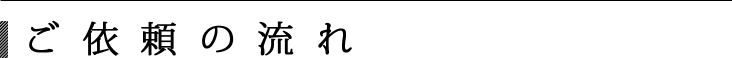 ご依頼の流れ